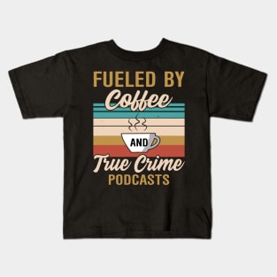 FUELED BY COFFEE AND TRUE CRIME PODCASTS Kids T-Shirt